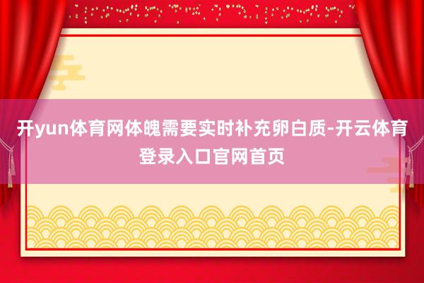 开yun体育网体魄需要实时补充卵白质-开云体育登录入口官网首页