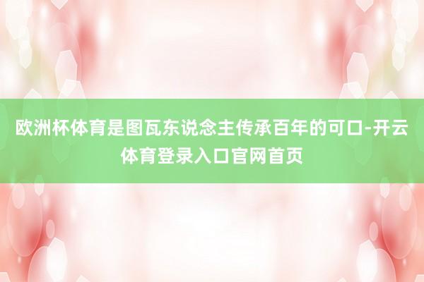 欧洲杯体育是图瓦东说念主传承百年的可口-开云体育登录入口官网首页