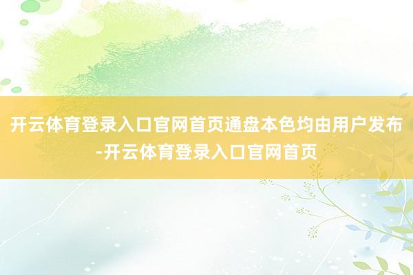 开云体育登录入口官网首页通盘本色均由用户发布-开云体育登录入口官网首页