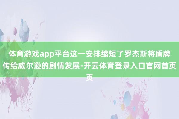 体育游戏app平台这一安排缩短了罗杰斯将盾牌传给威尔逊的剧情发展-开云体育登录入口官网首页
