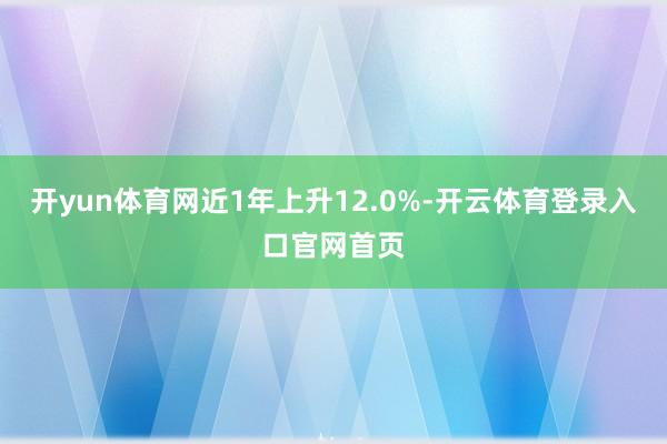 开yun体育网近1年上升12.0%-开云体育登录入口官网首页