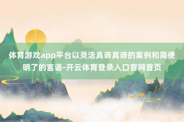 体育游戏app平台以灵活真谛真谛的案例和简便明了的言语-开云体育登录入口官网首页