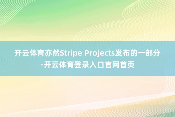 开云体育亦然Stripe Projects发布的一部分-开云体育登录入口官网首页