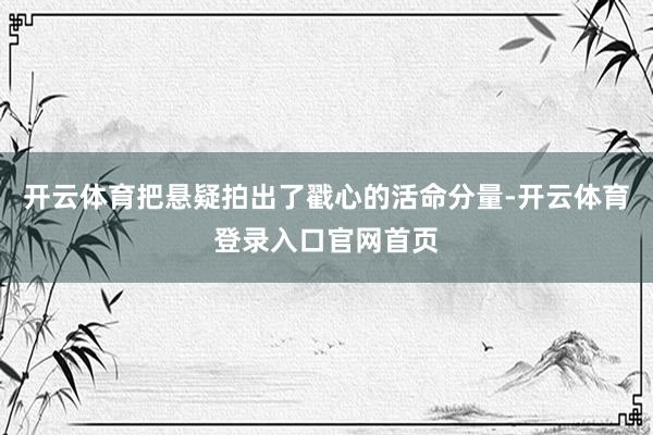 开云体育把悬疑拍出了戳心的活命分量-开云体育登录入口官网首页