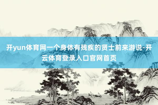 开yun体育网一个身体有残疾的贤士前来游说-开云体育登录入口官网首页