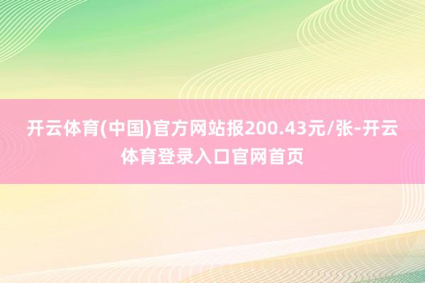 开云体育(中国)官方网站报200.43元/张-开云体育登录入口官网首页