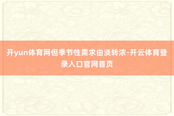 开yun体育网但季节性需求由淡转浓-开云体育登录入口官网首页