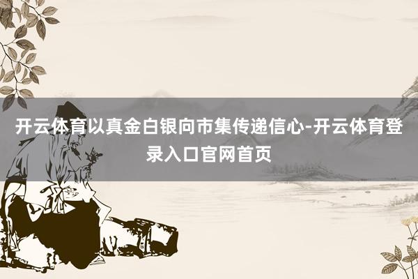 开云体育以真金白银向市集传递信心-开云体育登录入口官网首页