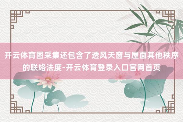 开云体育图采集还包含了透风天窗与屋面其他秩序的联络法度-开云体育登录入口官网首页